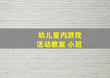 幼儿室内游戏活动教案 小班